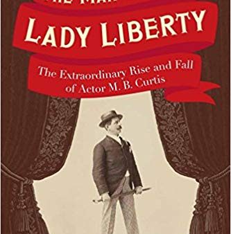 The Man Who Lit Lady Liberty: The Extraordinary Rise and Fall of Actor M. B. Curtis For Discount