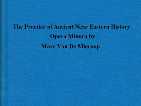 The Practice of Ancient Near Eastern History – Opera Minora (AOAT 400) Online now