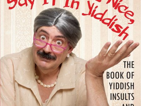 If You Can t Say Anything Nice, Say It in Yiddish: The Book of Yiddish Insults and Curses Paperback on Sale