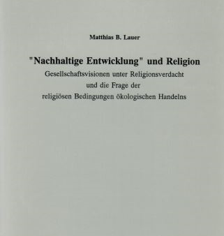 Nachhaltige Entwicklung und Religion. Gesellschaftsvisionen unter Religionsverdacht und die Frage der religiösen Bedingungen ökologischen Handelns. (FARG 30) on Sale