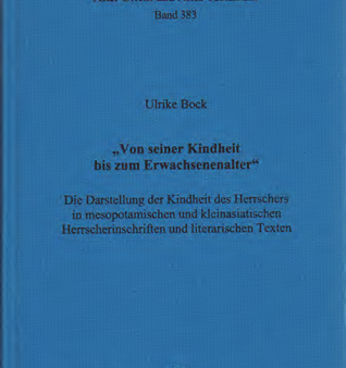 „Von seiner Kindheit bis zum Erwachsenenalter“. Die Darstellung der Kindheit des Herrschers in mesopotamischen und kleinasiatischen Herrscherinschriften und literarischen Texten. (AOAT 383) on Sale