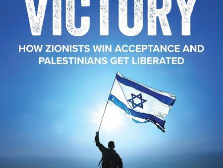 Israel Victory: How Zionists Win Acceptance and Palestinians Get Liberated Supply