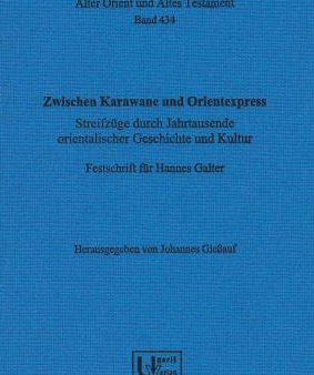 Zwischen Karawane und Orientexpress - Streifzüge durch Jahrtausende orientalischer Geschichte und Kultur Festschrift für Hannes Galter. (AOAT 434) For Cheap