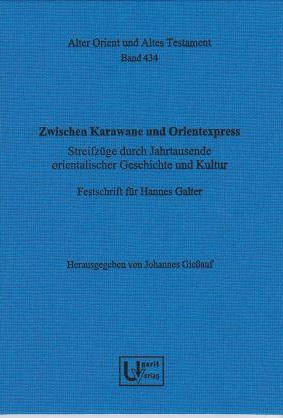 Zwischen Karawane und Orientexpress - Streifzüge durch Jahrtausende orientalischer Geschichte und Kultur Festschrift für Hannes Galter. (AOAT 434) For Cheap