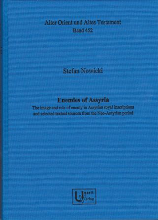 Enemies of Assyria. The image and role of enemy in Assyrian royal inscriptions and selected textual sources from the Neo-Assyrian period. (AOAT 452) Online