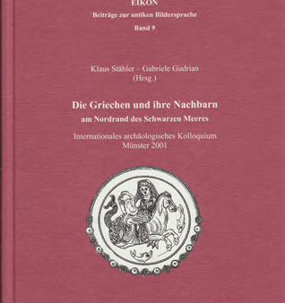 Die Griechen und ihre Nachbarn am Nordrand des Schwarzen Meeres. Beiträge des Internationalen archäologischen Kolloquiums Münster 2001. (Eikon 9) For Discount